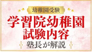 【学習院幼稚園】試験内容・考査内容は？過去問・受験対策・幼児教室選びまで徹底解説