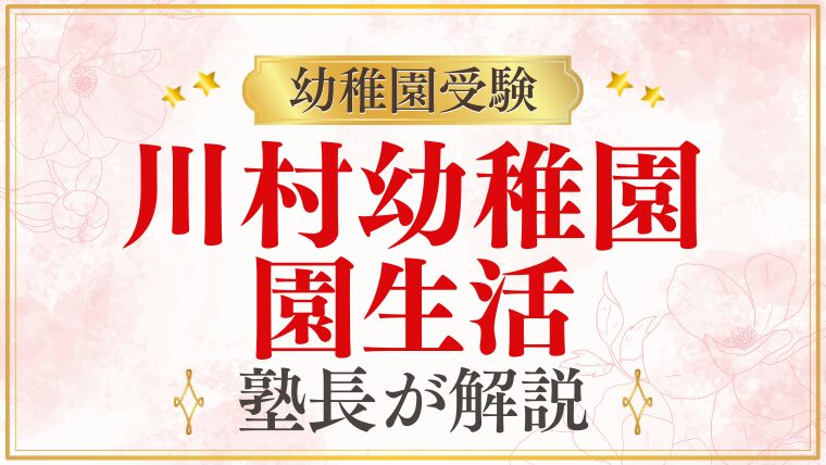 【川村幼稚園】園生活・年間行事｜保育時間・給食・課外教室を受験のプロが解説