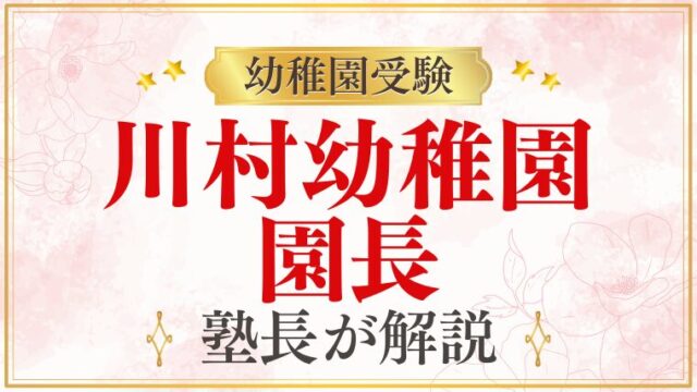 【川村幼稚園】園長・先生の雰囲気｜考査で見られること・受験対策を徹底解説