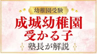【成城幼稚園】受かる子の特徴は？ご家庭でできる対策まで徹底解説