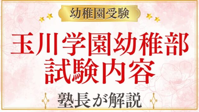 【玉川学園幼稚部】試験内容を元面接官が完全解説