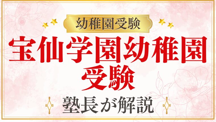 【宝仙学園幼稚園】受験・考査の内容・対策を完全解説