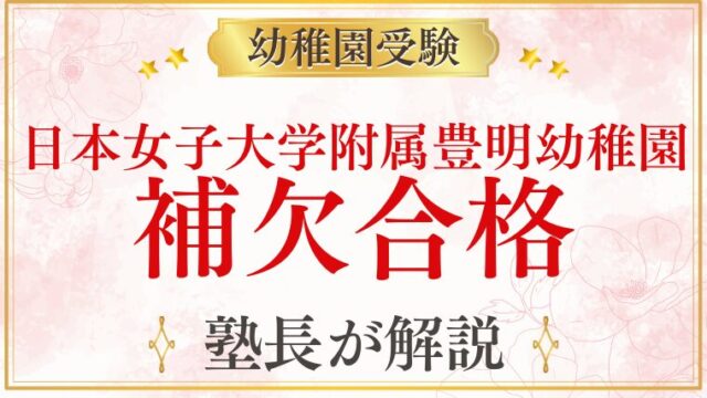 【日本女子大学附属豊明幼稚園】補欠合格の実態・繰り上がりはあるの？