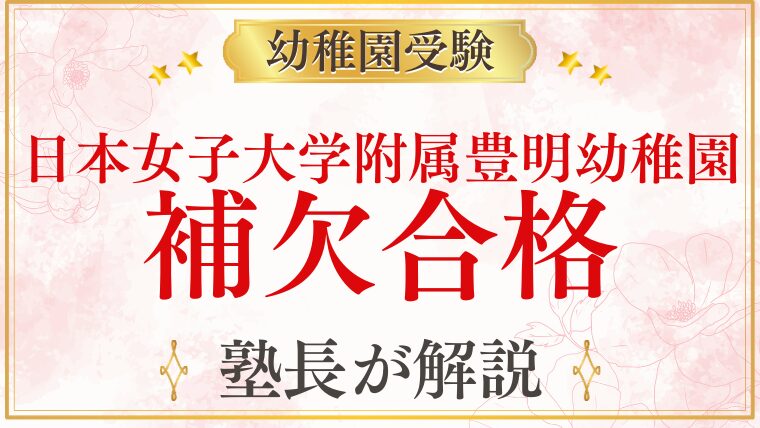 【日本女子大学附属豊明幼稚園】補欠合格の実態・繰り上がりはあるの？