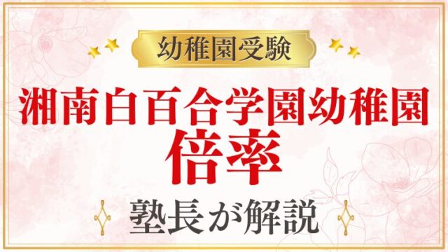 【湘南白百合学園幼稚園】倍率・競争率の実態｜合格するために知っておくべきこと