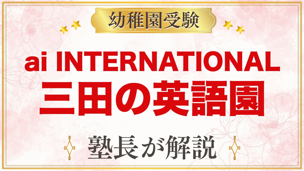 ai INTERNATIONAL SCHOOL 港区三田｜受験家庭の園選び