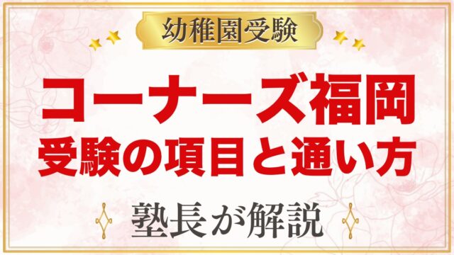 コーナーズインターナショナルスクール福岡｜小学校受験の項目と通い方