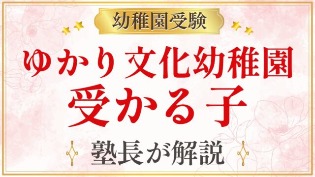 ゆかり文化幼稚園 受かる子