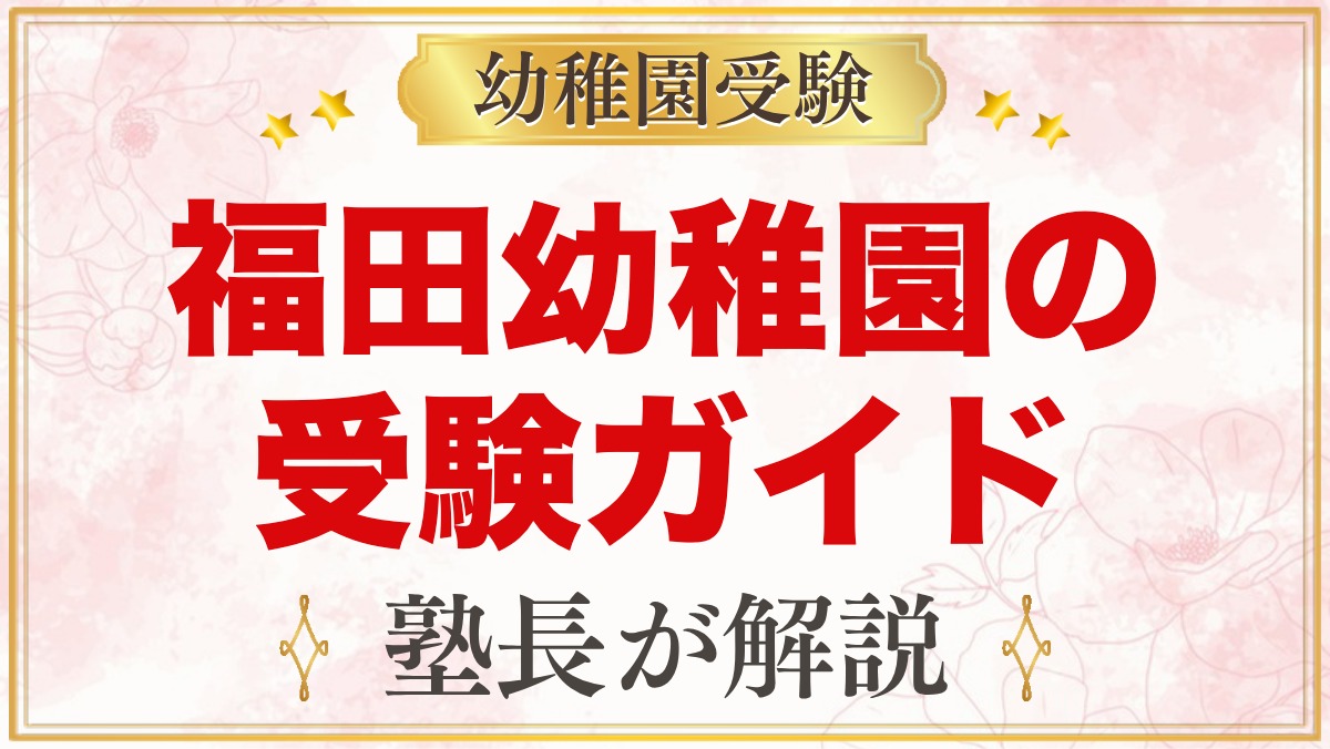 福田幼稚園の受験ガイド総まとめ｜募集・面接・園生活・アクセス・費用