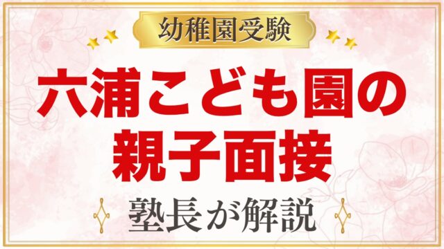 関東学院六浦こども園の選考｜1号認定の親子面接と元面接官が考える準備