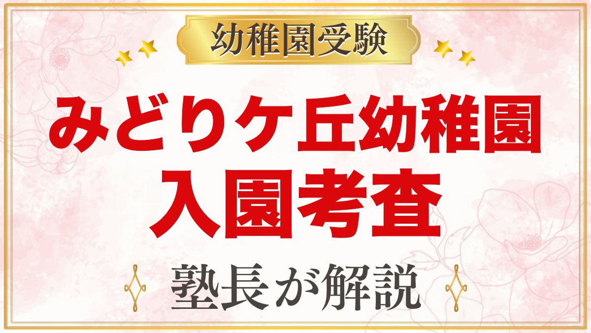 みどりケ丘幼稚園（東京家政大学附属）の入園考査｜公式の記載と元面接官が考える準備
