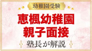 恵楓幼稚園の親子面接｜受付順の簡単な面接と元面接官が考える準備