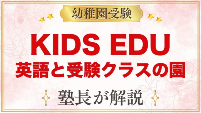 【KIDS EDU】英語と受験クラスのある園｜特徴と家庭で決めること