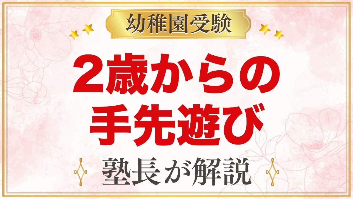 幼稚園受験の巧緻性｜2歳から家庭でできる手先の遊びと練習のポイント