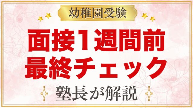 幼稚園受験 面接1週間前チェックリスト｜元面接官が家庭で最後に確かめてほしいこと