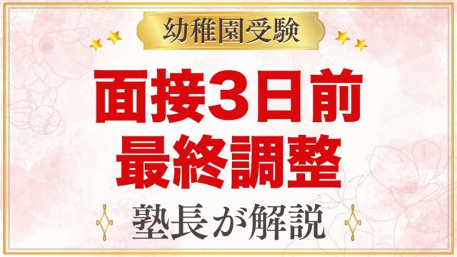 幼稚園受験 面接3日前〜前日の過ごし方｜元面接官がすすめる家庭での最終調整