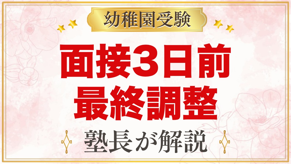 幼稚園受験 面接3日前〜前日の過ごし方｜元面接官がすすめる家庭での最終調整