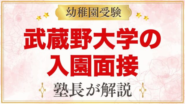 武蔵野大学附属幼稚園の入園面接｜当日の流れと元面接官が考える準備