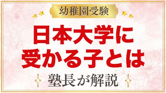 日本大学幼稚園に受かる子の特徴｜教育目標から考える家庭の準備