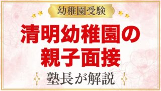 清明幼稚園の入園考査・親子面接｜公式情報と元面接官が考える準備