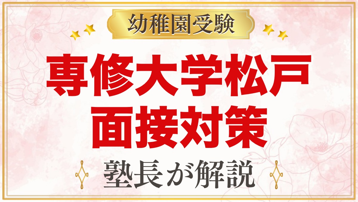 専修大学松戸幼稚園の入園考査・面接｜受付順の面接と家庭の準備
