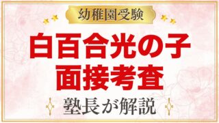 白百合光の子幼稚園の入園面接考査｜面接と自由な遊びへの元面接官の準備法