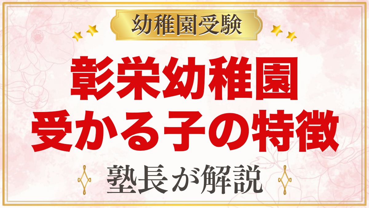 彰栄幼稚園に受かる子の特徴｜「子どもの社会」と教育方針から考える家庭の準備