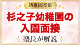 杉之子幼稚園の入園面接｜公式に書かれていることと元面接官が考える家庭での準備