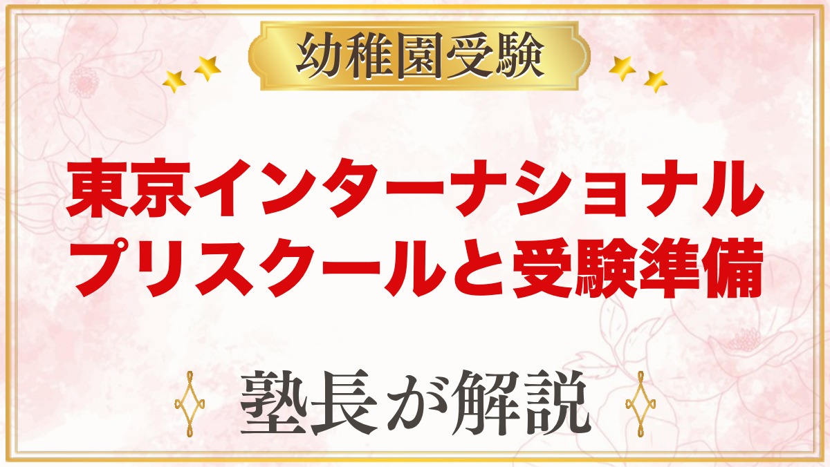 【東京インターナショナルプリスクール】特徴と小学校受験を考える家庭の準備