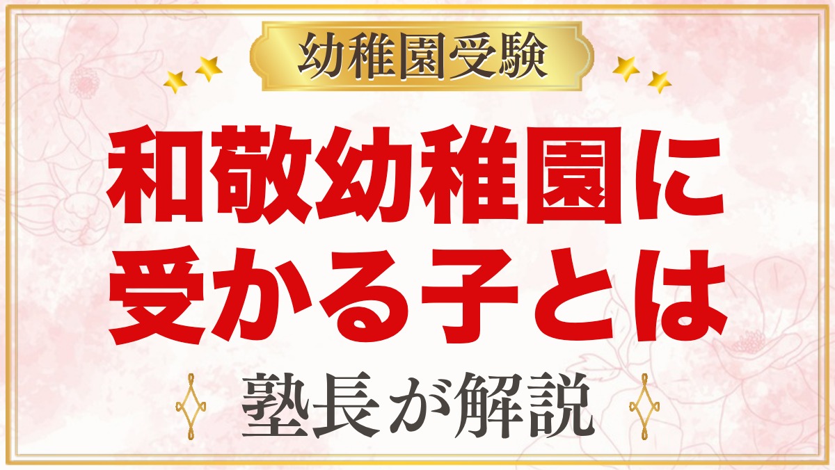 和敬幼稚園に受かる子の特徴｜「優しく・強く・協調性」から考える家庭の準備