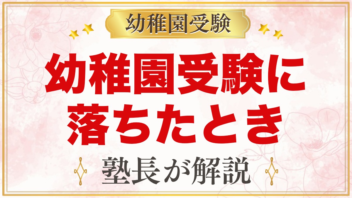 幼稚園受験に落ちたとき親がすること｜不合格を受け止める・子どもへの伝え方・二次募集と次の選択肢