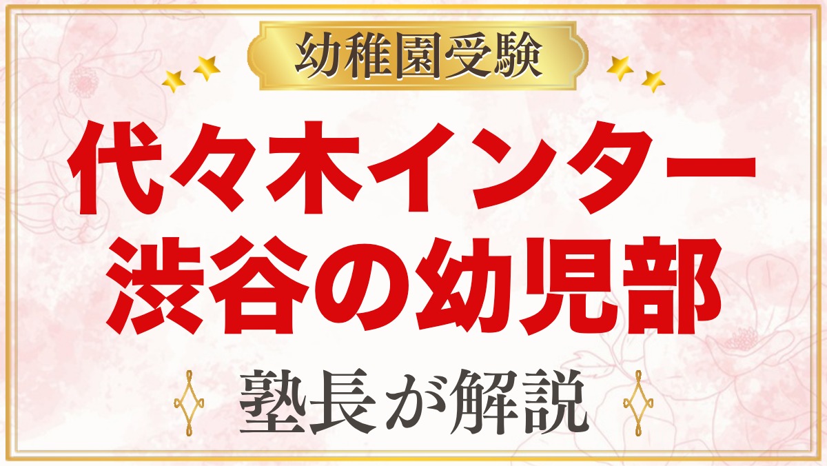 代々木インターナショナルスクール渋谷の幼児部｜小学校受験との両立を元面接官が解説