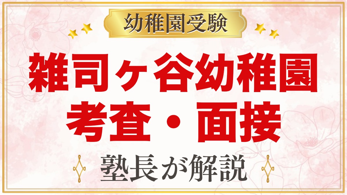 雑司ヶ谷幼稚園の入園考査・面接｜日程と元面接官が考える家庭での準備